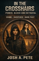In The Crosshairs: Power, Blood and Betrayal: Crime • Suspense • Dark Past B0GD11T73M Book Cover