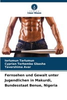 Fernsehen und Gewalt unter Jugendlichen in Makurdi, Bundesstaat Benue, Nigeria (German Edition) 6208073545 Book Cover