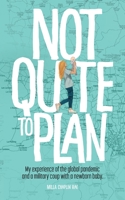 Not Quite to Plan: My experience of the global pandemic and a military coup with a newborn baby 1399947508 Book Cover