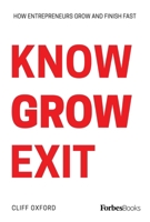 Know Grow Exit: How Entrepreneurs Grow and Finish Fast 1946633925 Book Cover