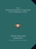 The Disproportion Of Taxation In Pittsburgh 1279825537 Book Cover