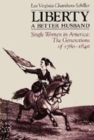 Liberty, A Better Husband: Single Women in America, The Generations of 1780-1840 0300039220 Book Cover