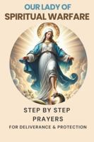 Our Lady of Spiritual Warfare: Step by Step Prayers for Deliverance and Protection B0G2HFB45G Book Cover
