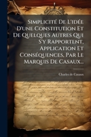 Simplicit� De L'id�e D'une Constitution, Et De Quelques Autres Qui S'y Rapportent, Application Et Cons�quences... 1276901062 Book Cover