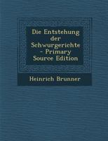 Die Entstehung der Schwurgerichte - Primary Source Edition 1289357390 Book Cover