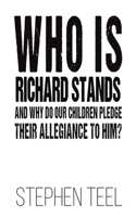 Who is Richard Stands and Why Do Our Children Pledge Their Allegiance to Him? 1649794495 Book Cover