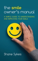 The Smile Owner's Manual: A simple guide to understanding and improving your smile 0578884240 Book Cover