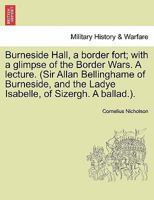 Burneside Hall, a border fort; with a glimpse of the Border Wars. A lecture. (Sir Allan Bellinghame of Burneside, and the Ladye Isabelle, of Sizergh. A ballad.). 129847437X Book Cover