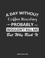 A Day Without Coffee Roasting Probably Wouldn't Kill Me But Why Risk It Monthly Planner 2020: Monthly Calendar / Planner Coffee Roasting Gift, 60 Pages, 8.5x11, Soft Cover, Matte Finish 165435936X Book Cover