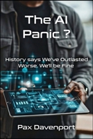 The AI Panic ?: History says We've Outlasted Worse. We'll be Fine B0GNHFXSZP Book Cover