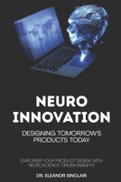 Neuro-Innovation: Designing Tomorrow's Products Today: Empower Your Product Design with Neuroscience-Driven Insights B0FKMT99GP Book Cover