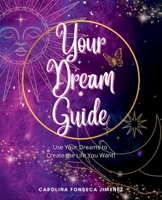 Your Dream Guide: Use Your Dreams to Create the Life You Want! 1944662782 Book Cover