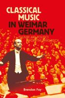 Classical Music in Weimar Germany: Culture and Politics before the Third Reich 1350226246 Book Cover