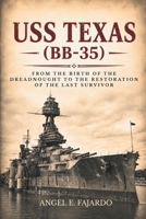 USS TEXAS (BB-35): FROM THE BIRTH OF THE DREADNOUGHT TO THE RESTORATION OF THE LAST SURVIVOR B0H2S6S2MD Book Cover