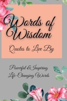 Words of Wisdom: Quotes to Live By Powerful &InspiringLife-Changing Words 1803832207 Book Cover