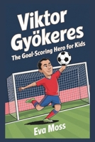 Viktor Gyökeres: The Goal-Scoring Hero for Kids B0DPZBWQJG Book Cover