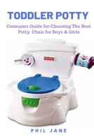 Toddler Potty: Consumer Guide for Choosing The Best Potty Chair for Boys & Girls 1637502508 Book Cover