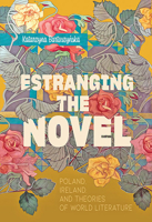 Estranging the Novel: Poland, Ireland, and Theories of World Literature 1421440652 Book Cover