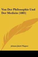 Von Der Philosophie Und Der Medizin (1805) 1160758298 Book Cover
