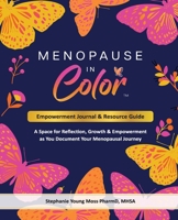 Menopause In Color Empowerment Journal & Resource Guide: A Space for Reflection, Growth & Empowerment as You Document Your Menopausal Journey B0DX3PPJWM Book Cover