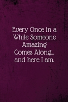 Every Once in a While Someone Amazing Comes Along...and here I am.: Coworker Notebook (Funny Office Journals)- Lined Blank Notebook Journal 1673628222 Book Cover