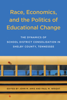 Race, Economics, and the Politics of Educational Change: The Dynamics of School District Consolidation in Shelby County, Tennessee 1621903621 Book Cover