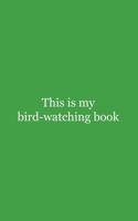 This is My Bird-watching Book: This is My Bird-watching Book - Funny Birding Nerd Doodle Diary Book for Bird Lovers and Dedicated Ornithologists Watchers Birdwatching Birds Like Owls Notebook 1097157849 Book Cover