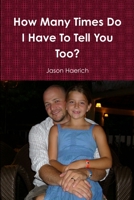 How Many Times Do I Have To Tell You Too? 1365806863 Book Cover
