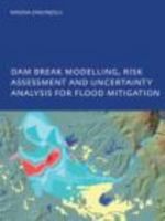 Dam Break Modelling, Risk Assessment and Uncertainty Analysis for Flood Mitigation 0415455944 Book Cover