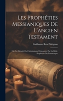 Les Prophéties Messianiques De L'ancien Testament: Ou, La Divinité Du Christianisme Démontrée Par La Bible. Prophéties Du Pentateuque 1022467956 Book Cover