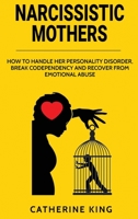 Narcissistic Mother: How to Handle her Personality Disorder, Break Codependency and Recover from Emotional Abuse 1802081089 Book Cover