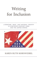Writing for Inclusion: Literature, Race, and National Identity in Nineteenth-Century Cuba and the United States 1683930991 Book Cover