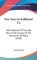 Five Years In Kaffirland V2: With Sketches Of The Late War In That Country To The Conclusion Of Peace 1246232367 Book Cover