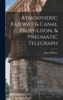 Atmospheric Railway & Canal Propulsion, & Pneumatic Telegraph 101851712X Book Cover