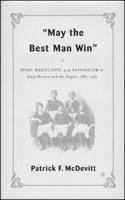 May the Best Man Win: Sport, Masculinity, and Nationalism in Great Britain and the Empire, 1880-1935 1403965528 Book Cover