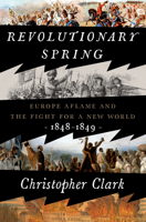 Revolutionary Spring: Europe Aflame and the Fight for a New World, 1848-1849 0525575200 Book Cover