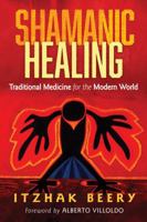 Shamanic Healing: Traditional Medicine for the Modern World 1620553767 Book Cover