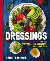 Dressings: Over 200 Recipes for the Perfect Salads, Marinades, Sauces, and Dips 1604337184 Book Cover