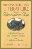 Reconstructing Literature in an Ideological Age: A Biblical Poetics and Literary Studies from Milton to Burke 0802841406 Book Cover