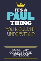 It's A Paul Thing You Wouldn't Understand Small (6x9) College Ruled Notebook: A cute book to write in for any book lovers, doodle writers and budding authors! 1708348441 Book Cover