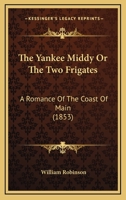 The Yankee Middy Or The Two Frigates: A Romance Of The Coast Of Main 1167183304 Book Cover
