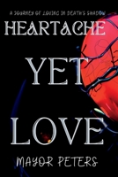 Heartache Yet Love: A Journey of Loving in Death's Shadow B0C9KFVWVS Book Cover