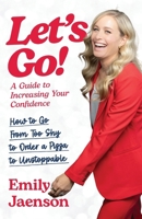 Let's Go! A Guide to Increasing Your Confidence: How to go from too shy to order a pizza to unstoppable. B0D36D32VM Book Cover