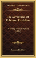The Adventures of Robinson Playfellow, a Young French Marine 1164932330 Book Cover