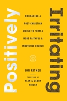 Positively Irritating: Embracing a Post-Christian World to Form a More Faithful and Innovative Church 1735598801 Book Cover