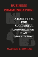 Business Communication: A Handbook for Successful Communication in An Organization. B0BVCXMKL1 Book Cover