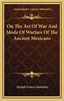 On the Art of War and Mode of Warfare of the Ancient Mexicans 1018119345 Book Cover