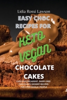 Easy Choc Recipes for Keto- Vegan Chocolate Cakes: Luscious, Decadent, Dairy-Free Chocolate Dessert Recipes for Chocoholic People 1801473471 Book Cover