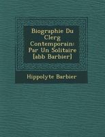 Biographie Du Clerg Contemporain: Par Un Solitaire [Abb Barbier] 1249773067 Book Cover