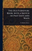 The Old Furniture Book, With a Sketch of Past Days and Ways 1023331799 Book Cover